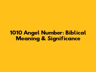 1010 Angel Number: Biblical Meaning & Significance