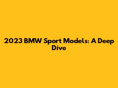 2023 BMW Sport Models: A Deep Dive