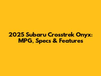 2025 Subaru Crosstrek Onyx: MPG, Specs & Features