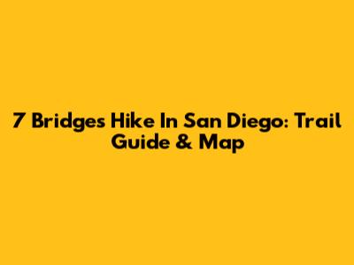 7 Bridges Hike In San Diego: Trail Guide & Map
