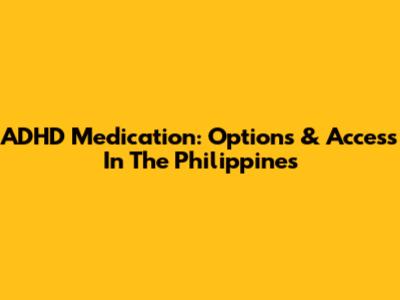 ADHD Medication: Options & Access In The Philippines