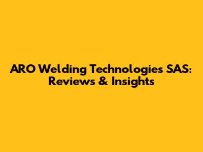 ARO Welding Technologies SAS: Reviews & Insights