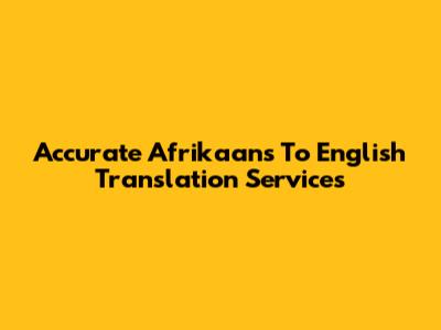 Accurate Afrikaans To English Translation Services