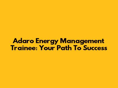 Adaro Energy Management Trainee: Your Path To Success