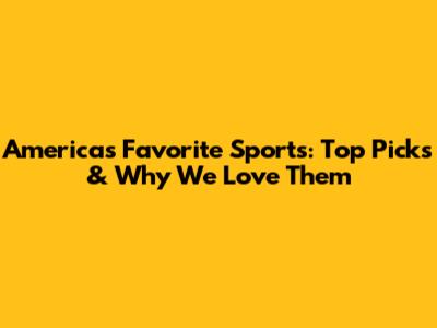 America's Favorite Sports: Top Picks & Why We Love Them