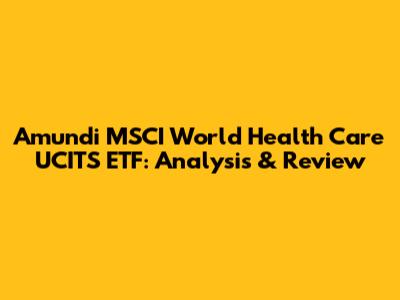 Amundi MSCI World Health Care UCITS ETF: Analysis & Review