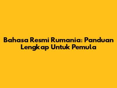 Bahasa Resmi Rumania: Panduan Lengkap Untuk Pemula