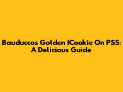 Bauducco's Golden ICookie On PS5: A Delicious Guide