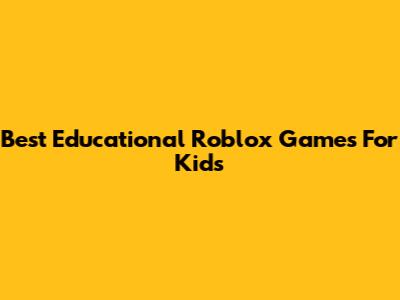 Best Educational Roblox Games For Kids