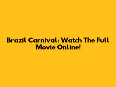 Brazil Carnival: Watch The Full Movie Online!