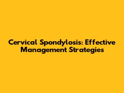 Cervical Spondylosis: Effective Management Strategies
