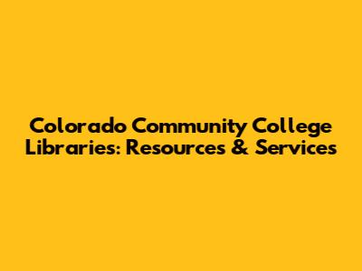 Colorado Community College Libraries: Resources & Services