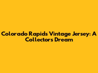 Colorado Rapids Vintage Jersey: A Collector's Dream