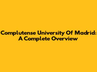 Complutense University Of Madrid: A Complete Overview