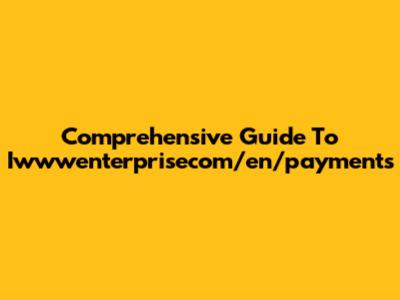 Comprehensive Guide To Iwwwenterprisecom/en/payments