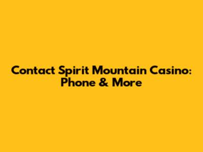 Contact Spirit Mountain Casino: Phone & More