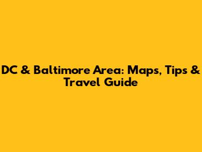 DC & Baltimore Area: Maps, Tips & Travel Guide