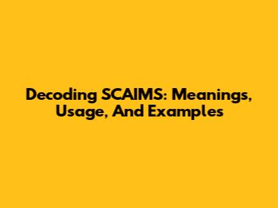 Decoding 'SCAIMS': Meanings, Usage, And Examples