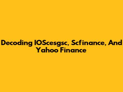 Decoding IOScesgsc, Scfinance, And Yahoo Finance