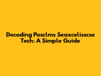 Decoding Posclms Seaxcelisscse Tech: A Simple Guide