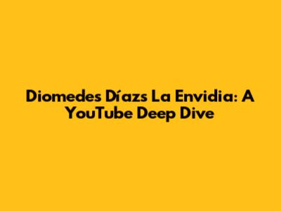 Diomedes Díaz's 'La Envidia': A YouTube Deep Dive