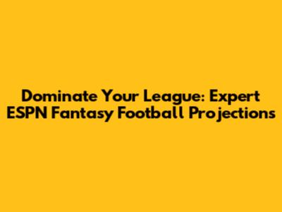 Dominate Your League: Expert ESPN Fantasy Football Projections