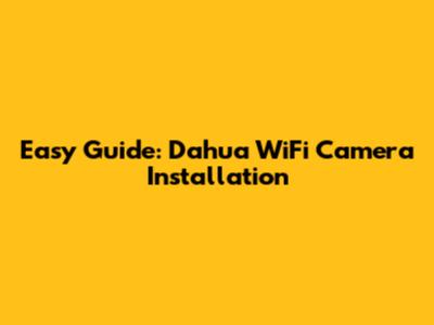 Easy Guide: Dahua WiFi Camera Installation