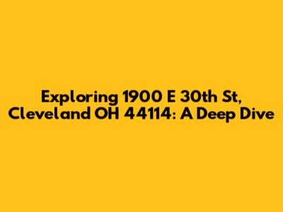 Exploring 1900 E 30th St, Cleveland OH 44114: A Deep Dive