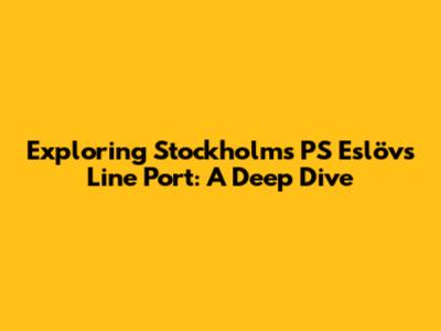 Exploring Stockholm's PS Eslövs Line Port: A Deep Dive