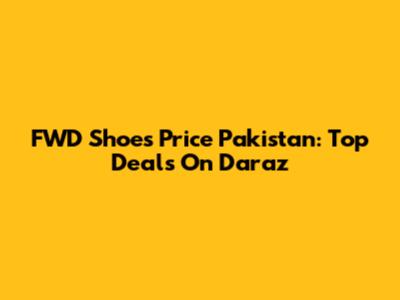FWD Shoes Price Pakistan: Top Deals On Daraz
