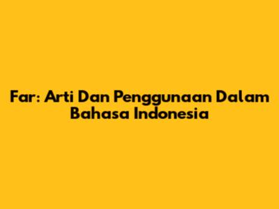 Far: Arti Dan Penggunaan Dalam Bahasa Indonesia
