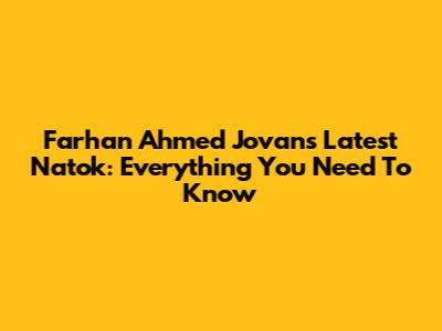 Farhan Ahmed Jovan's Latest Natok: Everything You Need To Know