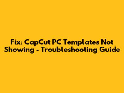Fix: CapCut PC Templates Not Showing - Troubleshooting Guide