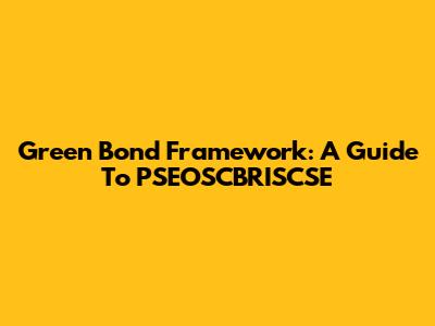 Green Bond Framework: A Guide To PSEOSCBRISCSE