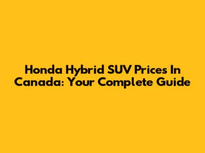 Honda Hybrid SUV Prices In Canada: Your Complete Guide