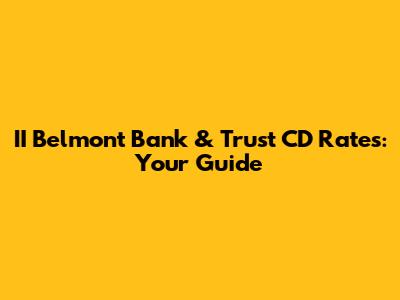 II Belmont Bank & Trust CD Rates: Your Guide