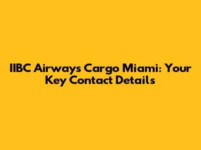 IIBC Airways Cargo Miami: Your Key Contact Details