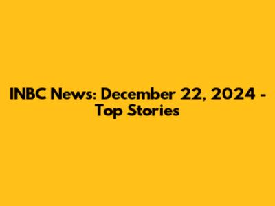 INBC News: December 22, 2024 - Top Stories