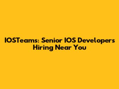 IOSTeams: Senior IOS Developers Hiring Near You
