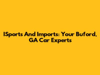 ISports And Imports: Your Buford, GA Car Experts