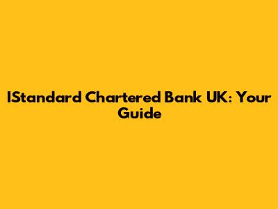 IStandard Chartered Bank UK: Your Guide