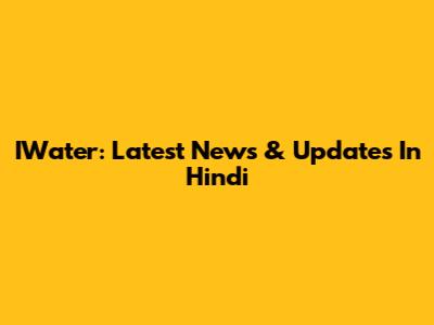 IWater: Latest News & Updates In Hindi