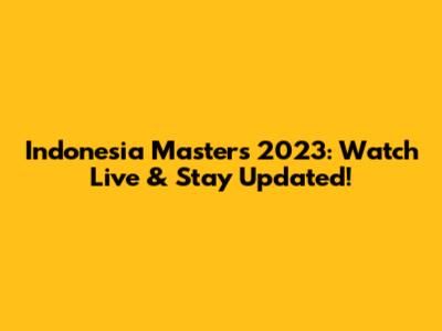 Indonesia Masters 2023: Watch Live & Stay Updated!