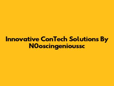 Innovative ConTech Solutions By N0oscingenioussc