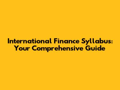 International Finance Syllabus: Your Comprehensive Guide