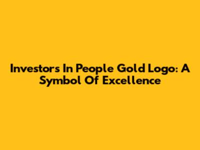 Investors In People Gold Logo: A Symbol Of Excellence