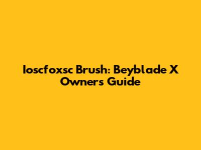 Ioscfoxsc Brush: Beyblade X Owner's Guide