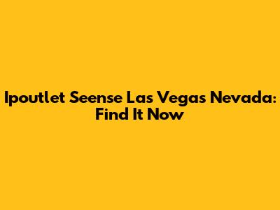 Ipoutlet Seense Las Vegas Nevada: Find It Now