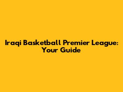 Iraqi Basketball Premier League: Your Guide