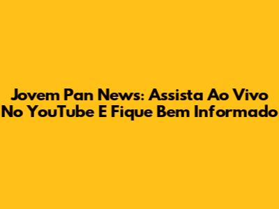 Jovem Pan News: Assista Ao Vivo No YouTube E Fique Bem Informado
